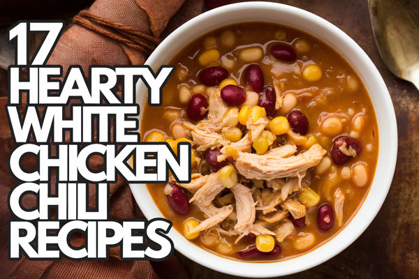 17 White Chicken Chili Recipes for Quick and Hearty Meals