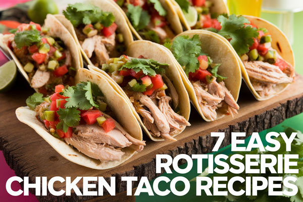 7 Easy Rotisserie Chicken Taco Recipes