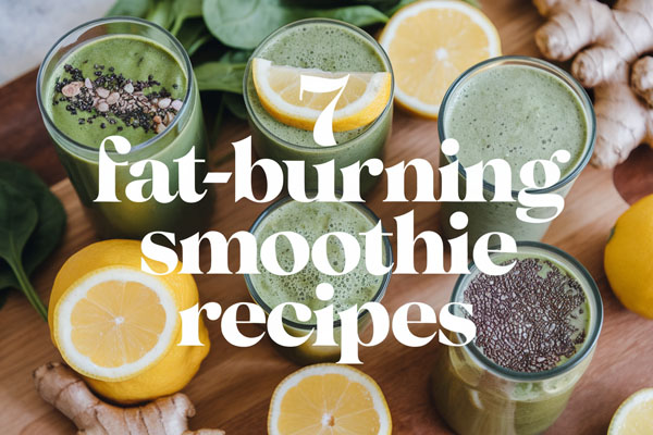7 Fat-Burning Smoothie Recipes to Try Today